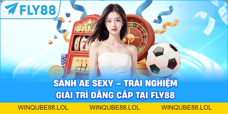 Sảnh Ae Sexy – Trải Nghiệm Giải Trí Đẳng Cấp Tại Fly88 - Winqube88