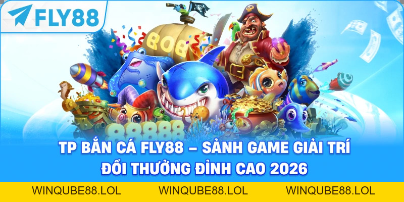TP Bắn Cá Fly88 – Sảnh Game Giải Trí Đổi Thưởng Đỉnh Cao 2026 - Winqube88