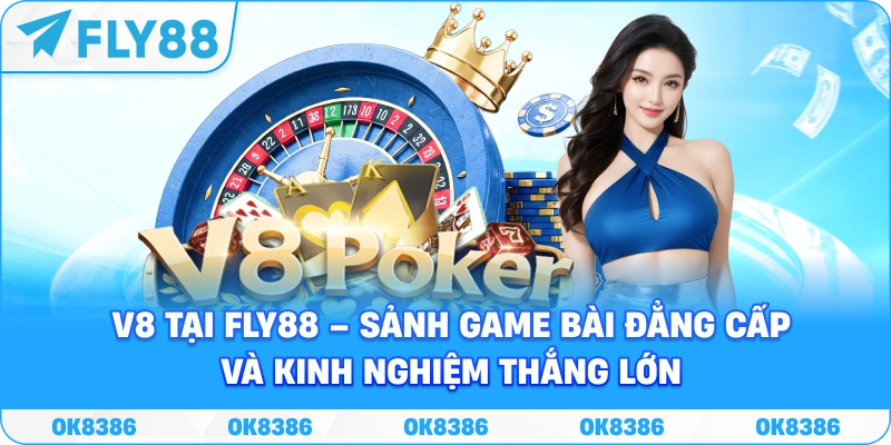 V8 Fly88 – Sảnh game bài đẳng cấp và kinh nghiệm thắng lớn - Winqube88